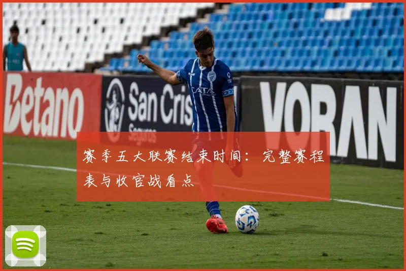 赛季五大联赛结束时间：完整赛程表与收官战看点