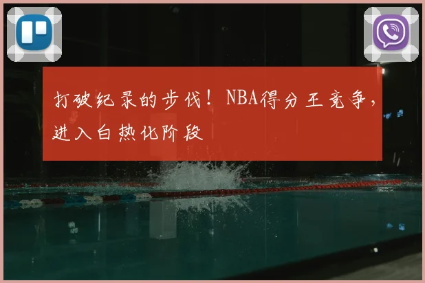 打破纪录的步伐！NBA得分王竞争，进入白热化阶段
