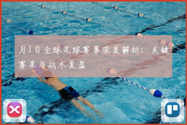 月1日全球足球赛事深度解析:关键赛果与战术复盘